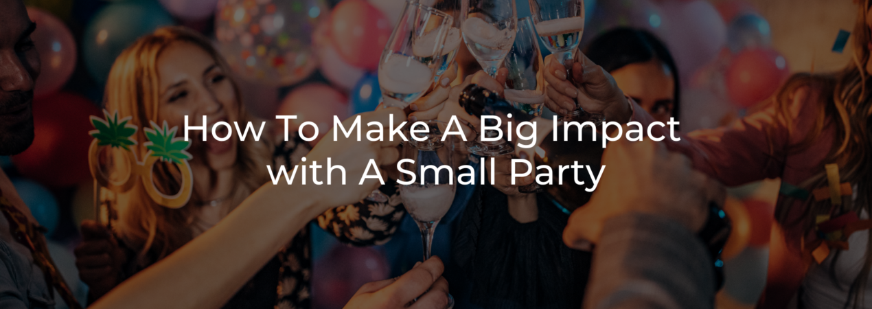 How To Make A Big Impact with A Small Party