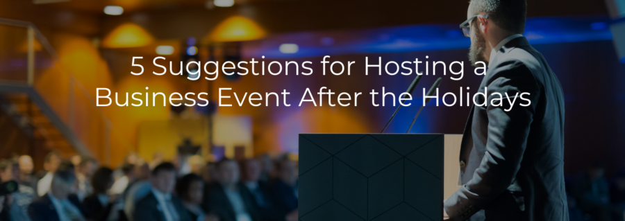 5 Suggestions for Hosting a Business Event After the Holidays